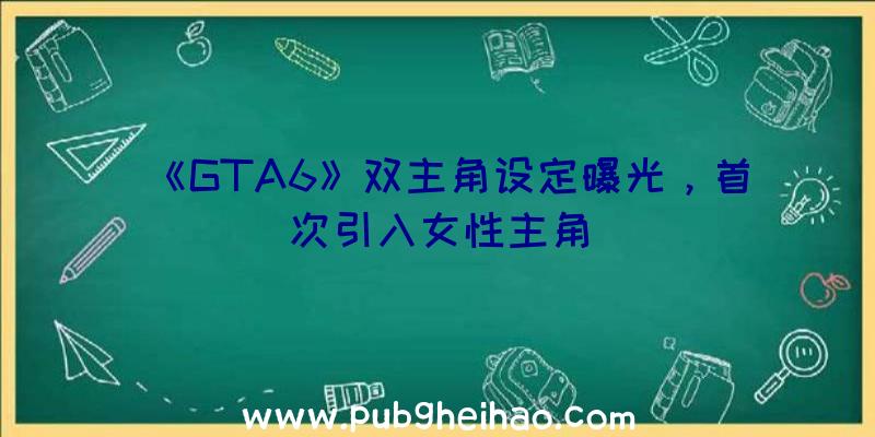 《GTA6》双主角设定曝光，首次引入女性主角