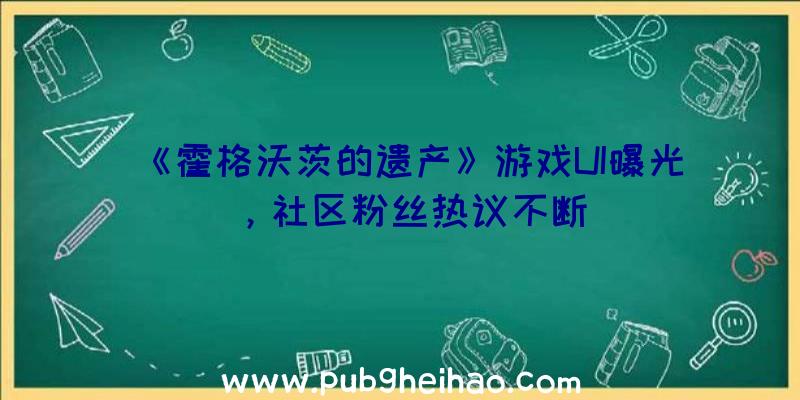 《霍格沃茨的遗产》游戏UI曝光，社区粉丝热议不断